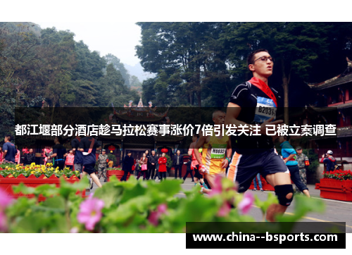 都江堰部分酒店趁马拉松赛事涨价7倍引发关注 已被立案调查