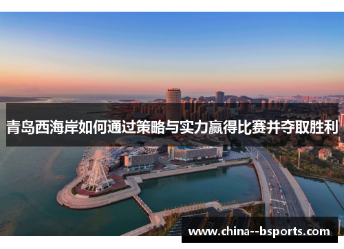 青岛西海岸如何通过策略与实力赢得比赛并夺取胜利