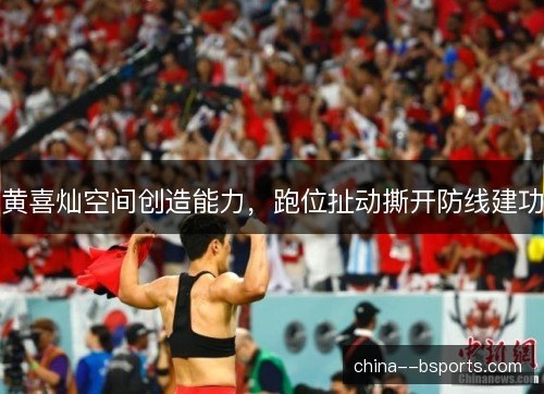 黄喜灿空间创造能力，跑位扯动撕开防线建功